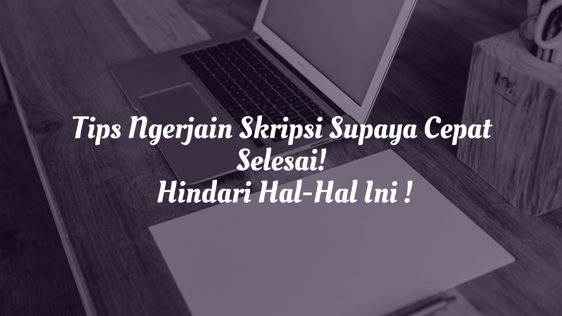 5 Tips Agar Skripsi Selesai Dalam Satu Bulan